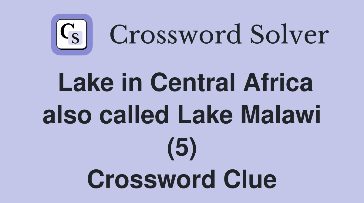 Lake in Central Africa also called Lake Malawi (5) Crossword Clue